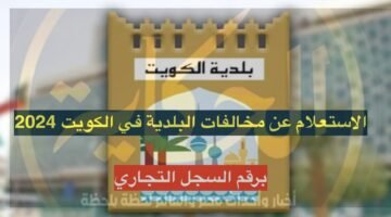 خطوات الاستعلام عن مخالفات البلدية في الكويت لعام 2024 